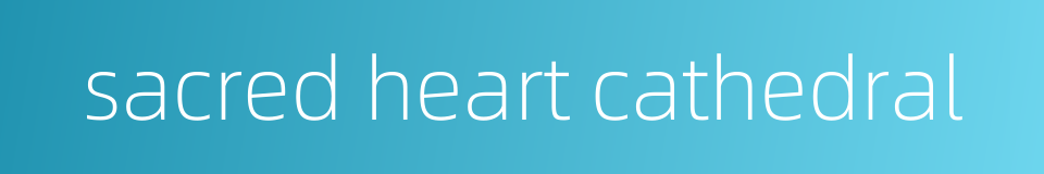 sacred heart cathedral的同义词