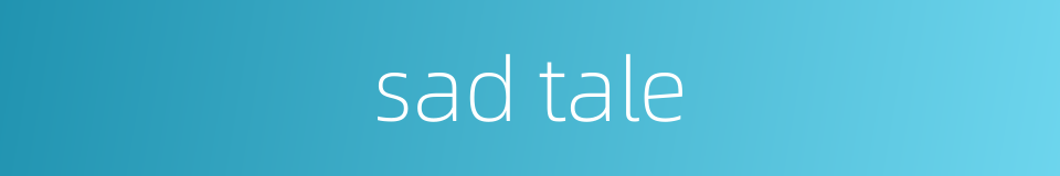 sad tale的同义词