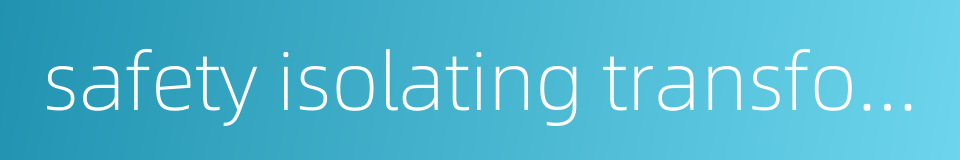 safety isolating transformer的同义词