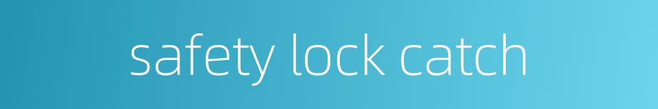 safety lock catch的同义词