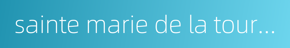 sainte marie de la tourette的同义词