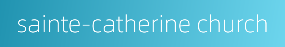 sainte-catherine church的同义词