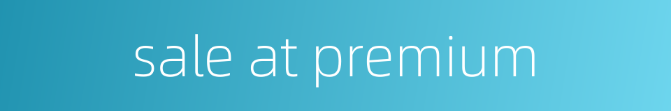 sale at premium的同义词