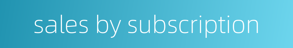 sales by subscription的同义词