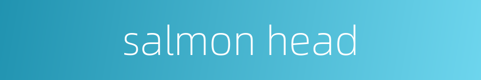 salmon head的同义词