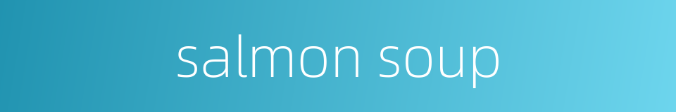 salmon soup的同义词