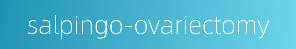 salpingo-ovariectomy的同义词