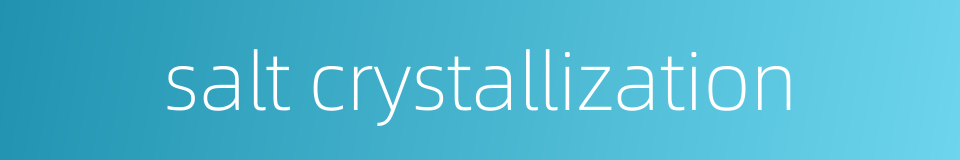 salt crystallization的同义词