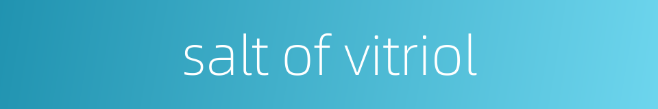 salt of vitriol的同义词