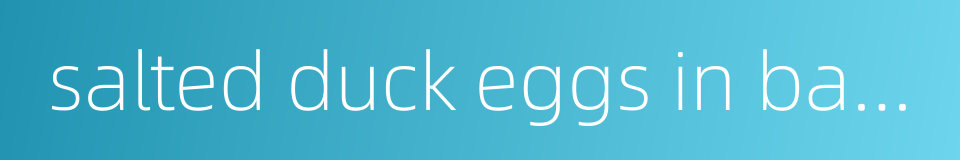 salted duck eggs in baiyangdian的同义词
