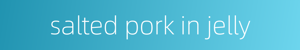 salted pork in jelly的同义词