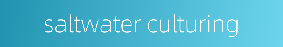 saltwater culturing的同义词
