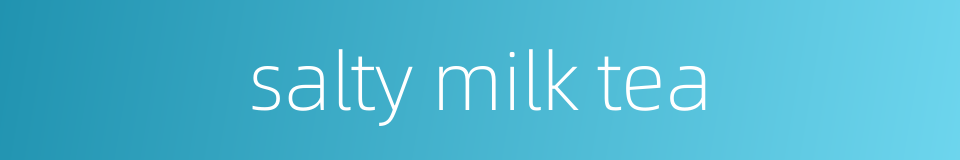 salty milk tea的同义词