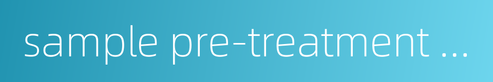 sample pre-treatment technology的同义词