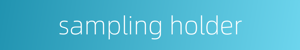 sampling holder的同义词