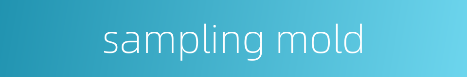 sampling mold的同义词