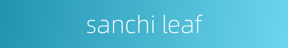 sanchi leaf的同义词