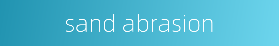 sand abrasion的同义词