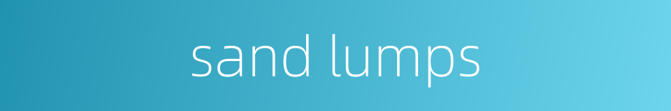 sand lumps的同义词