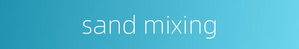 sand mixing的同义词