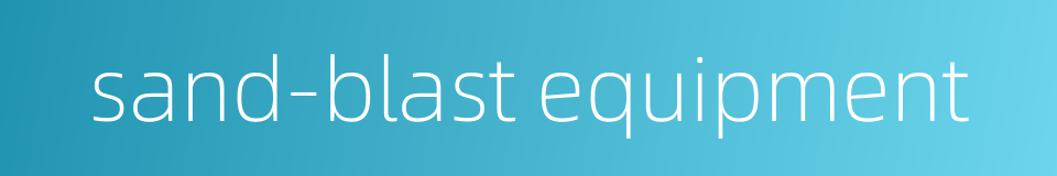 sand-blast equipment的同义词