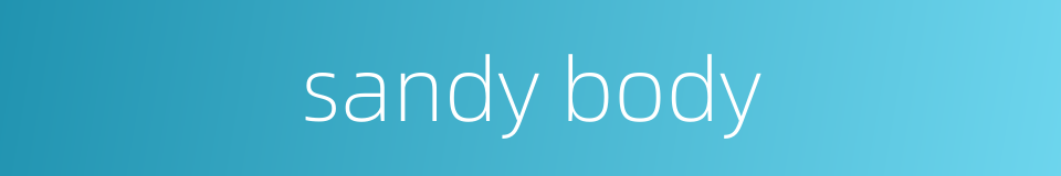 sandy body的同义词