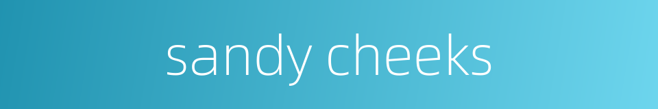 sandy cheeks的同义词
