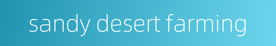 sandy desert farming的同义词