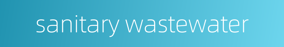sanitary wastewater的同义词