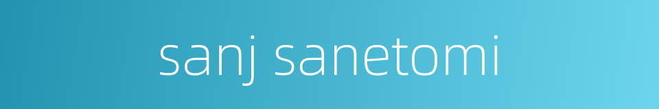 sanj sanetomi的同义词