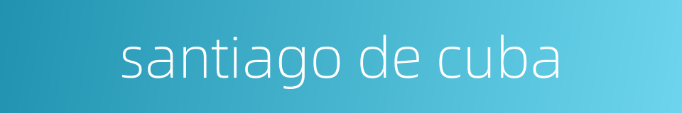 santiago de cuba的同义词