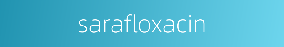 sarafloxacin的同义词