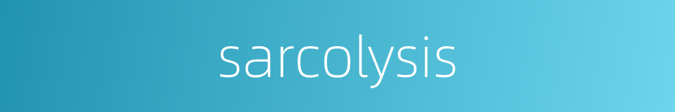 sarcolysis的同义词