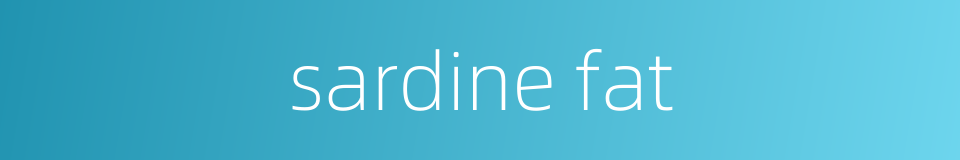 sardine fat的同义词