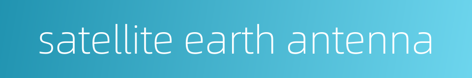 satellite earth antenna的同义词