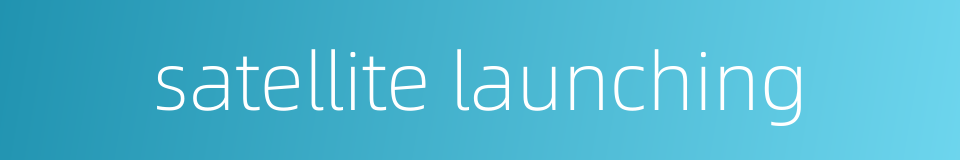 satellite launching的同义词