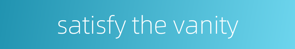 satisfy the vanity的同义词