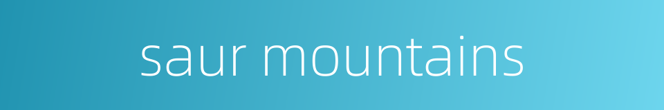 saur mountains的同义词
