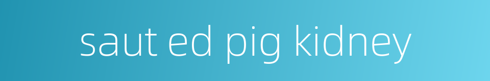saut ed pig kidney的同义词