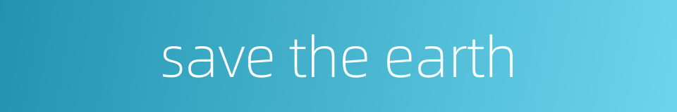 save the earth的同义词