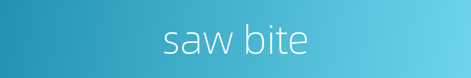saw bite的同义词