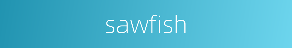 sawfish的同义词