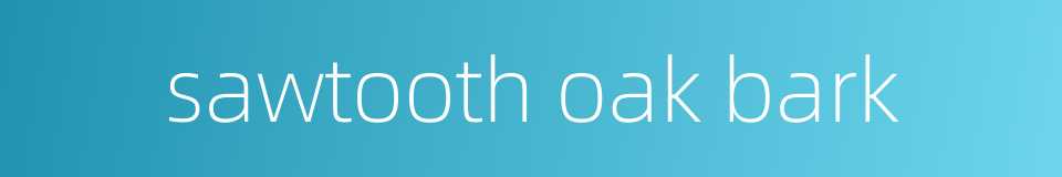 sawtooth oak bark的同义词