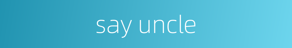 say uncle的同义词