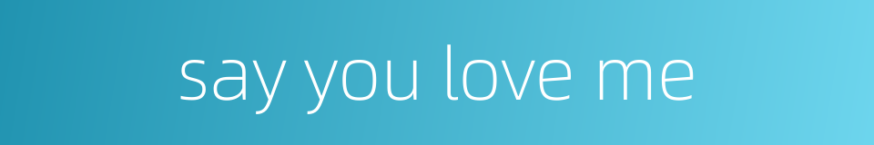 say you love me的同义词