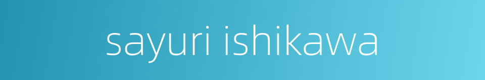 sayuri ishikawa的同义词