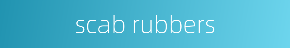 scab rubbers的同义词