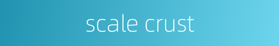 scale crust的同义词