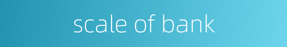 scale of bank的同义词