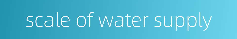 scale of water supply的同义词